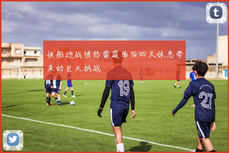 快船迎战愤怒雷霆面临四天休息带来的巨大挑战